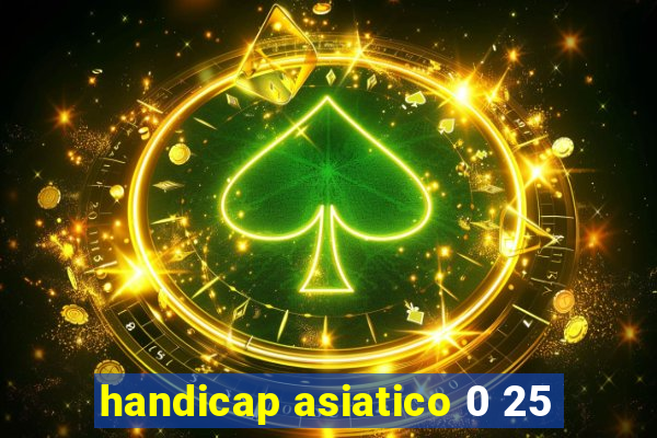 handicap asiatico 0 25